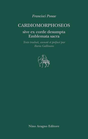 Cardiomorphoseos sive ex corde desumpta emblemata sacra - Francisci Ponae - Libro Aragno 2022 | Libraccio.it