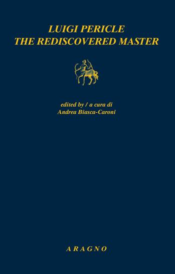 Luigi Pericle the rediscovered master  - Libro Aragno 2022, Biblioteca Aragno | Libraccio.it