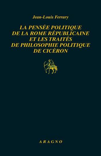 La pensée politique de la Rome républicaine et les traités de philosophie politique de Cicéron - Jean-Louis Ferrary - Libro Aragno 2022, Biblioteca Aragno | Libraccio.it