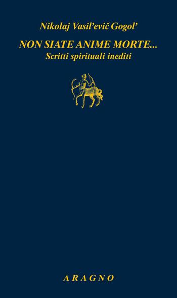 Non siate anime morte... Scritti spirituali inediti - Nikolaj Gogol' - Libro Aragno 2022, Biblioteca Aragno | Libraccio.it