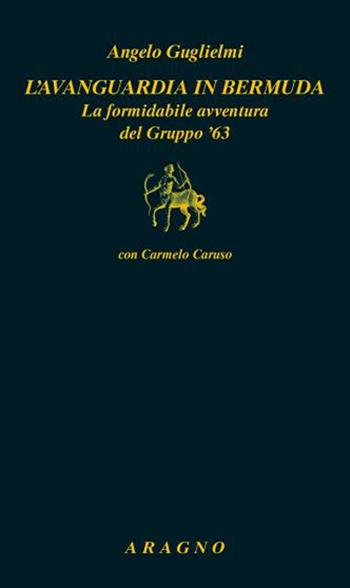 L'avanguardia in bermuda. La formidabile avventura del Gruppo '63 - Angelo Guglielmi, Carmelo Caruso - Libro Aragno 2022, Biblioteca Aragno | Libraccio.it