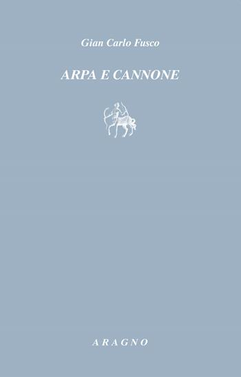 Arpa e cannone - Gian Carlo Fusco - Libro Aragno 2023, Ante Litteram | Libraccio.it