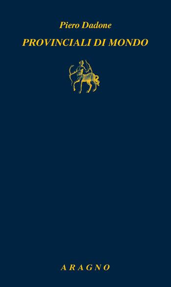 Provinciali di mondo - Piero Dadone - Libro Aragno 2023, Biblioteca Aragno | Libraccio.it