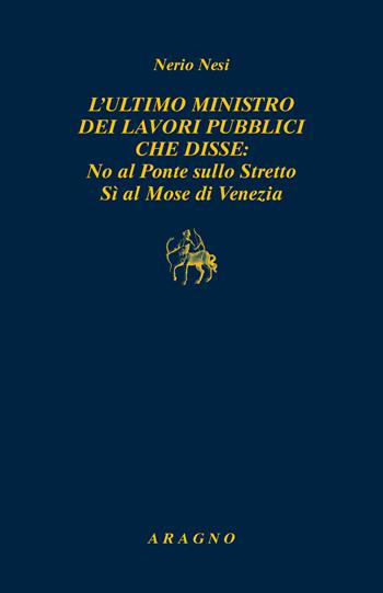 L'ultimo ministro dei lavori pubblici che disse: no al ponte sullo Stretto sì al Mose di Venezia - Nerio Nesi - Libro Aragno 2023, Biblioteca Aragno | Libraccio.it