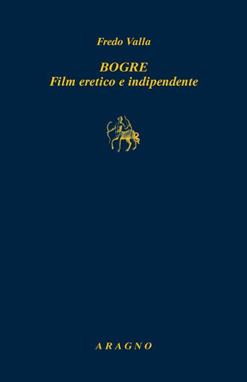 Bogre. Film eretico e indipendente - Fredo Valla - Libro Aragno 2023, Biblioteca Aragno | Libraccio.it