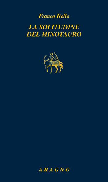 La solitudine del minotauro - Franco Rella - Libro Aragno 2023, Biblioteca Aragno | Libraccio.it