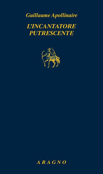 L'incantatore putrescente - Guillaume Apollinaire - Libro Aragno 2023, Biblioteca Aragno | Libraccio.it