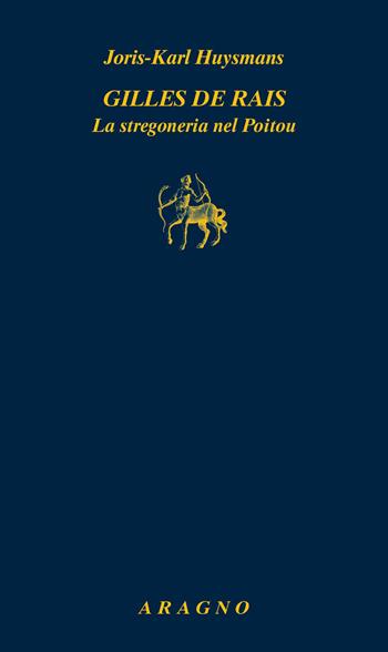 Gilles de Rais. La stregoneria nel Poitou - Joris-Karl Huysmans - Libro Aragno 2023, Biblioteca Aragno | Libraccio.it
