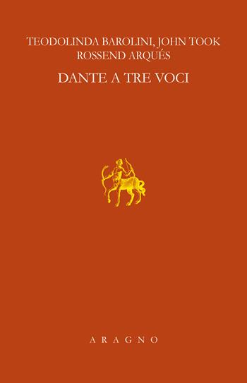 Dante a tre voci. Lezioni Sapegno 2021 - Teodolinda Barolini, John Took, Rossend Arqués - Libro Aragno 2024, Fondazione Natalino Sapegno | Libraccio.it