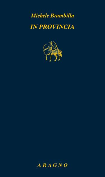 In provincia - Michele Brambilla - Libro Aragno 2023, Biblioteca Aragno | Libraccio.it