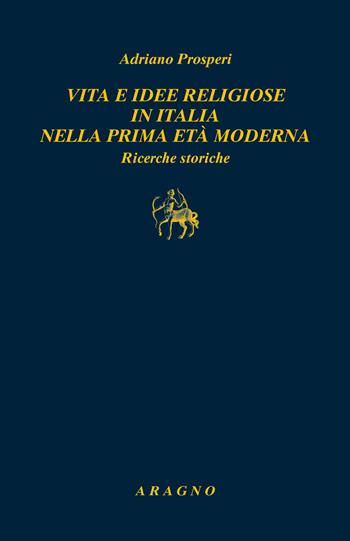 Vita e idee religiose in Italia nella prima età moderna. Ricerche storiche - Adriano Prosperi - Libro Aragno 2023, Biblioteca Aragno | Libraccio.it