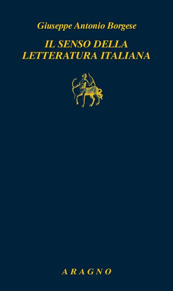 Il senso della letteratura italiana - Giuseppe Antonio Borgese - Libro Aragno 2024, Biblioteca Aragno | Libraccio.it