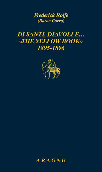 Di santi, diavoli e… «The yellow book» 1895-1896 - Frederick Rolfe - Libro Aragno 2024, Biblioteca Aragno | Libraccio.it