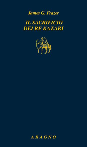 Il sacrificio dei re kazari - James George Frazer - Libro Aragno 2024 | Libraccio.it