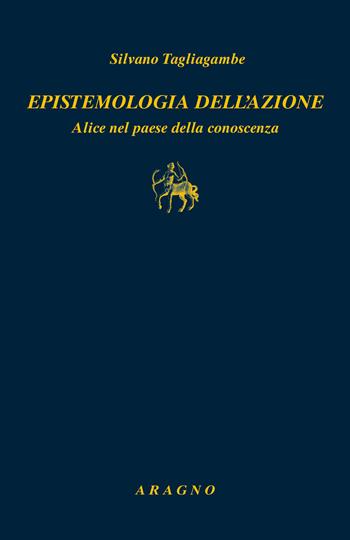Epistemologia dell'azione. Alice nel paese della conoscenza - Silvano Tagliagambe - Libro Aragno 2024, Biblioteca Aragno | Libraccio.it