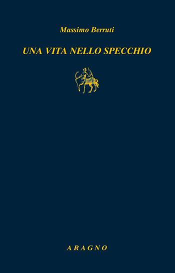 Una vita nello specchio - Massimo Berruti - Libro Aragno 2024, Biblioteca Aragno | Libraccio.it