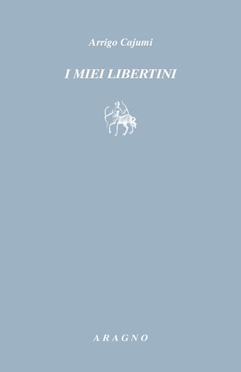 I miei libertini - Arrigo Cajumi - Libro Aragno 2024, Ante Litteram | Libraccio.it