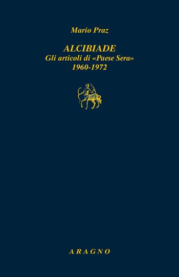 Alcibiade. Gli articoli di «Paese Sera» 1960-1972 - Mario Praz - Libro Aragno 2024, Biblioteca Aragno | Libraccio.it