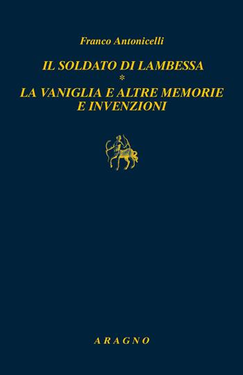 Il soldato di Lambessa. La vaniglia e altre memorie e invenzioni - Franco Antonicelli - Libro Aragno 2024, Biblioteca Aragno | Libraccio.it