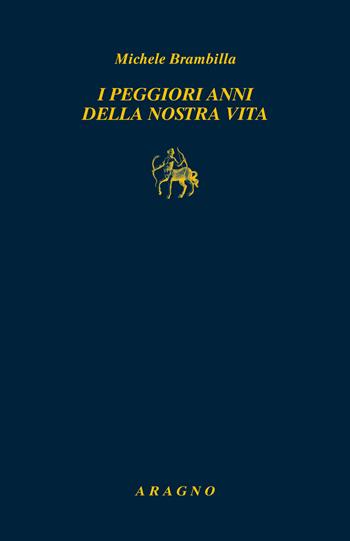 I peggiori anni della nostra vita - Michele Brambilla - Libro Aragno 2024, Biblioteca Aragno | Libraccio.it