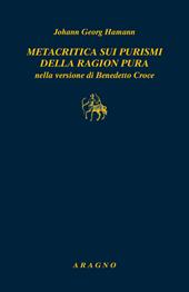 Metacritica sui purismi della ragion pura nella versione di Benedetto Croce. Con due scritti di G.W.F. Hegel su Hamann