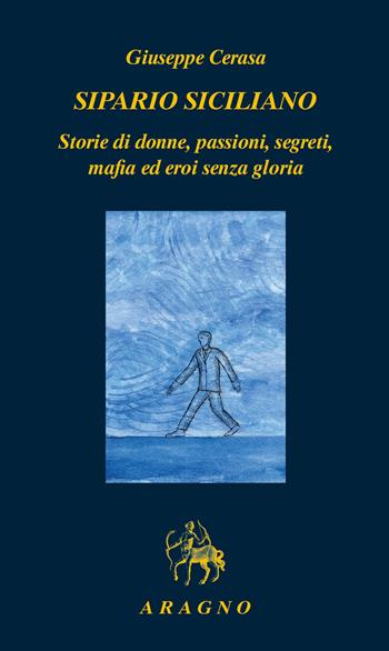 Sipario siciliano. Storie di donne, passioni, segreti, mafia ed eroi senza gloria - Giuseppe Cerasa - Libro Aragno 2025, Biblioteca Aragno | Libraccio.it