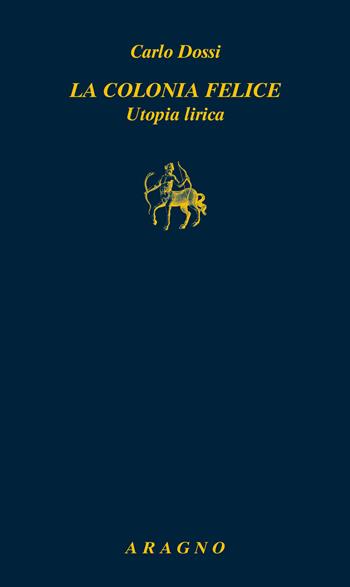 La colonia felice. Utopia lirica - Carlo Dossi - Libro Aragno 2025, Biblioteca Aragno | Libraccio.it