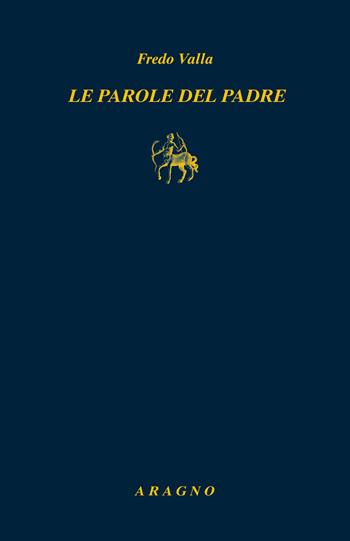Le parole del padre - Fredo Valla - Libro Aragno 2025, Biblioteca Aragno | Libraccio.it
