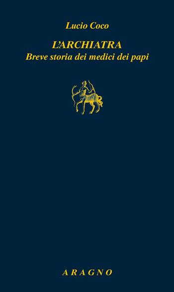 L'archiatra. Breve storia dei medici dei papi - Lucio Coco - Libro Aragno 2025, Biblioteca Aragno | Libraccio.it