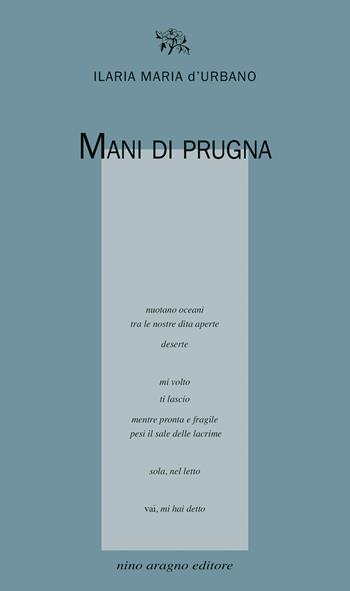 Mani di prugna - Ilaria Maria d'Urbano - Libro Aragno 2025, Licenze poetiche | Libraccio.it