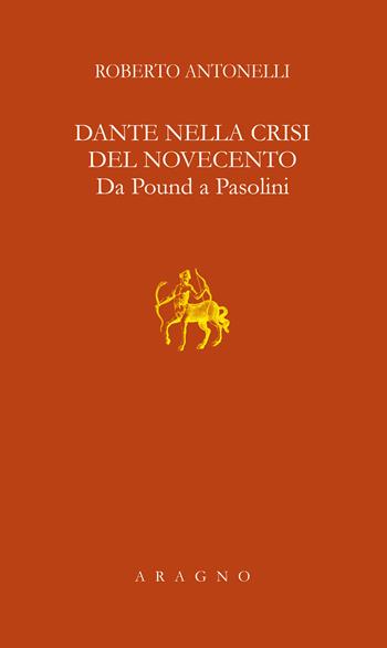 Dante nella crisi del Novecento. Da Pound a Pasolini - Roberto Antonelli - Libro Aragno 2025, Lezione Sapegno | Libraccio.it