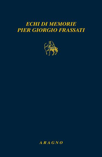 Echi di memorie Pier Giorgio Frassati  - Libro Aragno 2025, Biblioteca Aragno | Libraccio.it