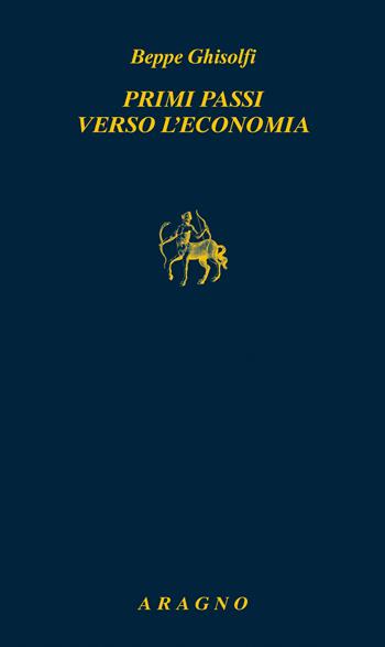 Primi passi verso l'economia - Beppe Ghisolfi - Libro Aragno 2026, Biblioteca Aragno | Libraccio.it