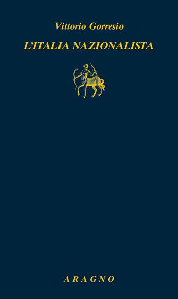 L'Italia nazionalista - Vittorio Gorresio - Libro Aragno 2026, Biblioteca Aragno | Libraccio.it