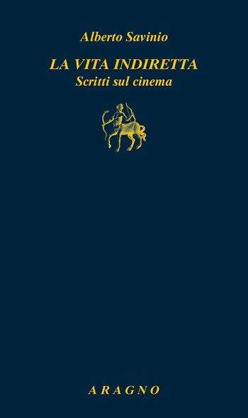 La vita indiretta. Scritti sul cinema - Alberto Savinio - Libro Aragno 2026, Biblioteca Aragno | Libraccio.it