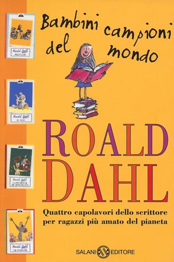 Bambini campioni del mondo: Matilde-Il GGG-La fabbrica di cioccolato-Le streghe - Roald Dahl - Libro Salani 2017 | Libraccio.it