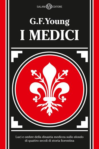 I Medici. Luci e ombre della dinastia medicea sullo sfondo di quattro secoli di storia fiorentina. Nuova ediz. - G. F. Young - Libro Salani 2016, Fuori collana Salani | Libraccio.it