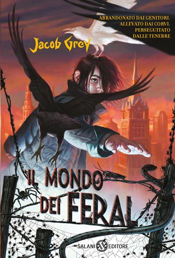 Il mondo dei Feral - Jacob Grey - Libro Salani 2017, Fuori collana Salani | Libraccio.it