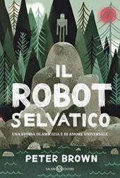Il robot selvaggio. Ediz. illustrata