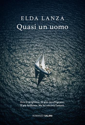 Quasi un uomo - Elda Lanza - Libro Salani 2018, Romanzo | Libraccio.it
