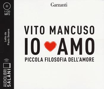 Io amo. Piccola filosofia dell'amore letto da Paolo Sesana. Audiolibro. CD Audio formato MP3 - Vito Mancuso - Libro Salani 2018, Audiolibri | Libraccio.it