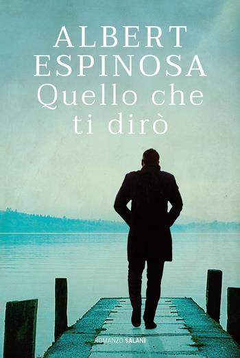 Quello che ti dirò - Albert Espinosa - Libro Salani 2018, Fuori collana Salani | Libraccio.it