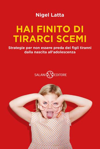 Hai finito di tirarci scemi. Strategie per non essere preda dei figli tiranni dalla nascita all'adolescenza - Nigel Latta - Libro Salani 2018, Fuori collana Salani | Libraccio.it