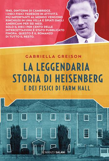 La leggendaria storia di Heisenberg e dei fisici di Farm Hall - Gabriella Greison - Libro Salani 2019, Romanzo | Libraccio.it