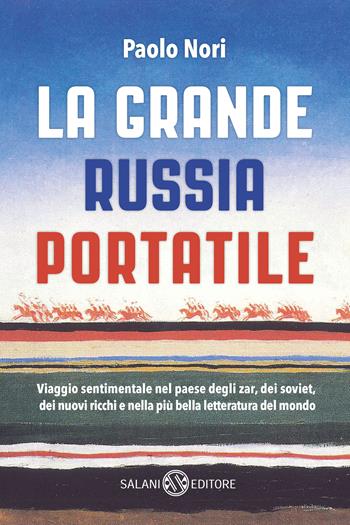 La grande Russia portatile. Viaggio sentimentale nel paese degli zar dei soviet, dei nuovi ricchi e nella più bella letteratura del mondo - Paolo Nori - Libro Salani 2018, Saggi e manuali | Libraccio.it