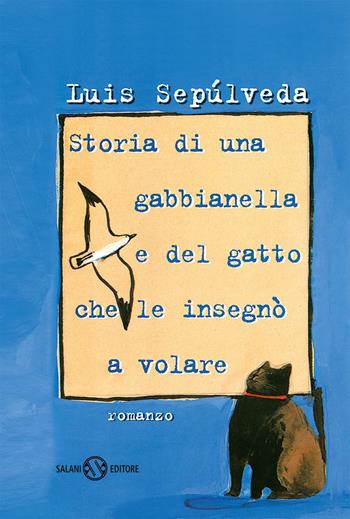 Storia di una gabbianella e del gatto che le insegnò a volare - Luis Sepúlveda - Libro Salani 2018 | Libraccio.it