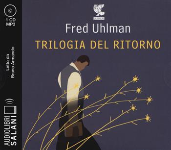 Trilogia del ritorno: L'amico ritrovato-Un'anima non vile-Niente resurrezioni, per favore letto da Bruno Armando. Audiolibro. CD Audio formato MP3 - Fred Uhlman - Libro Salani 2018, Audiolibri | Libraccio.it