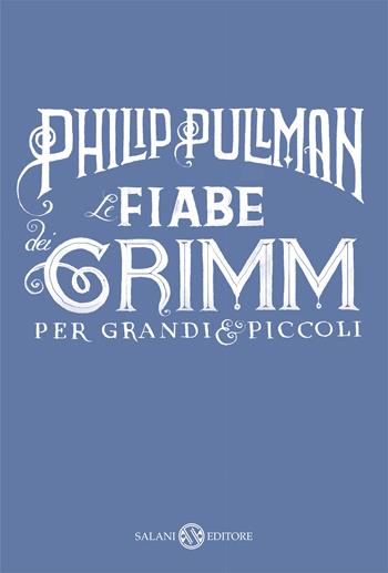 Le fiabe dei Grimm per grandi e piccoli - Philip Pullman - Libro Salani 2018, Fuori collana Salani | Libraccio.it
