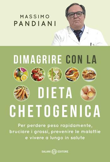 Dimagrire con la dieta chetogenica. Per perdere peso rapidamente, bruciare i grassi, prevenire le malattie e vivere a lungo in salute - Massimo Pandiani - Libro Salani 2019, Saggi | Libraccio.it