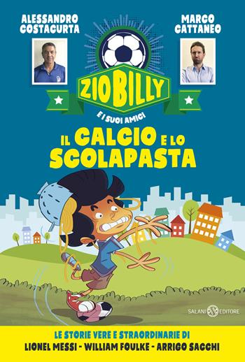 Il calcio e lo scolapasta. Zio Billy e i suoi amici - Alessandro Costacurta, Marco Cattaneo - Libro Salani 2019 | Libraccio.it